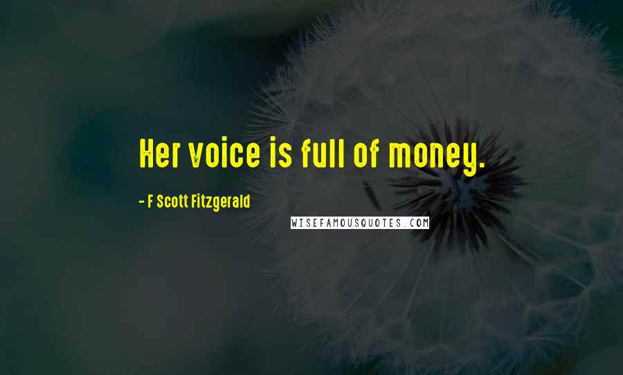 F Scott Fitzgerald Quotes: Her voice is full of money.