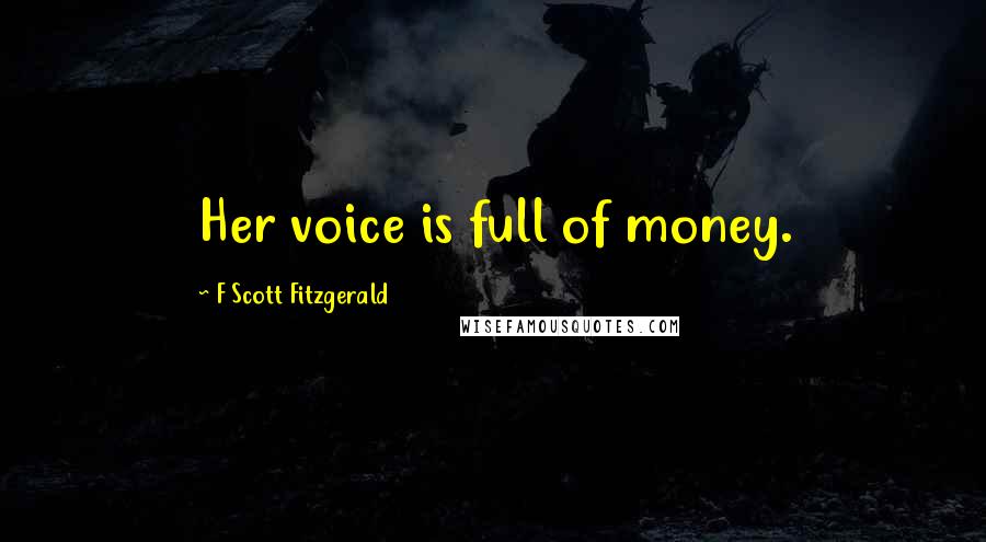 F Scott Fitzgerald Quotes: Her voice is full of money.