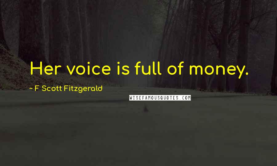 F Scott Fitzgerald Quotes: Her voice is full of money.