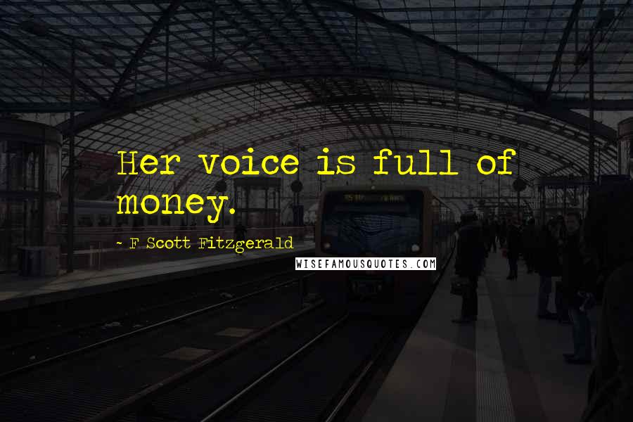 F Scott Fitzgerald Quotes: Her voice is full of money.