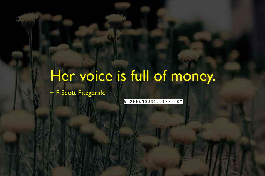 F Scott Fitzgerald Quotes: Her voice is full of money.