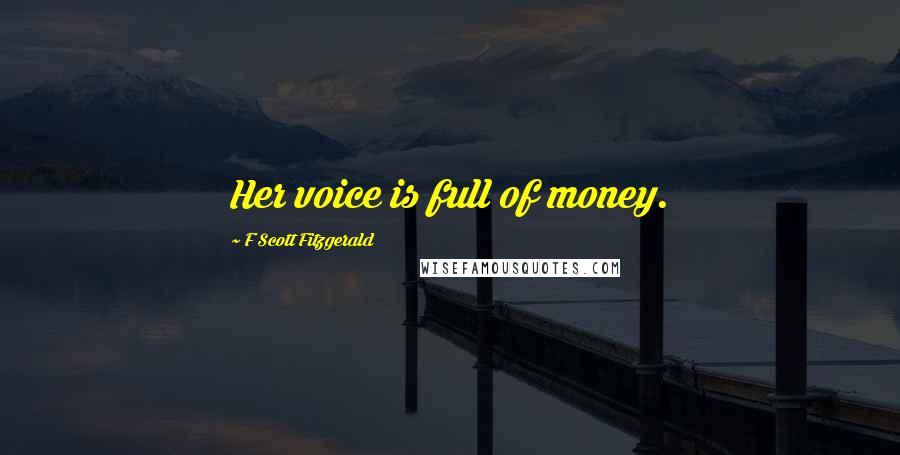 F Scott Fitzgerald Quotes: Her voice is full of money.