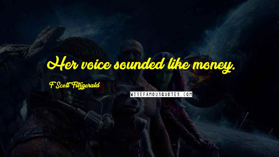F Scott Fitzgerald Quotes: Her voice sounded like money.