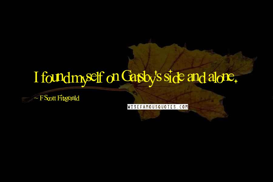 F Scott Fitzgerald Quotes: I found myself on Gatsby's side and alone.