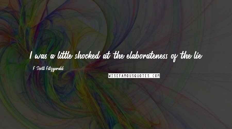 F Scott Fitzgerald Quotes: I was a little shocked at the elaborateness of the lie.