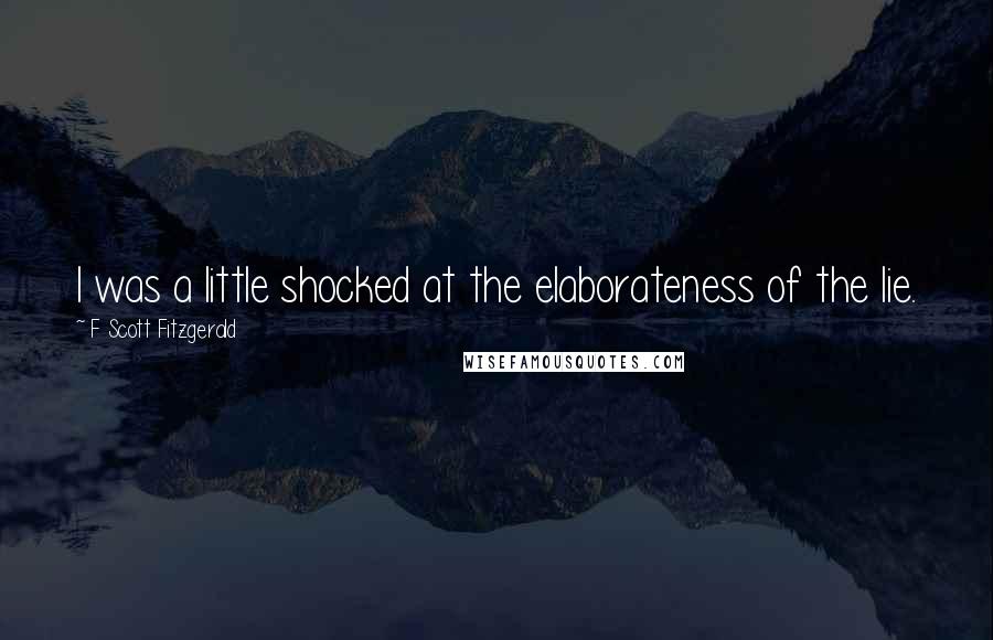 F Scott Fitzgerald Quotes: I was a little shocked at the elaborateness of the lie.