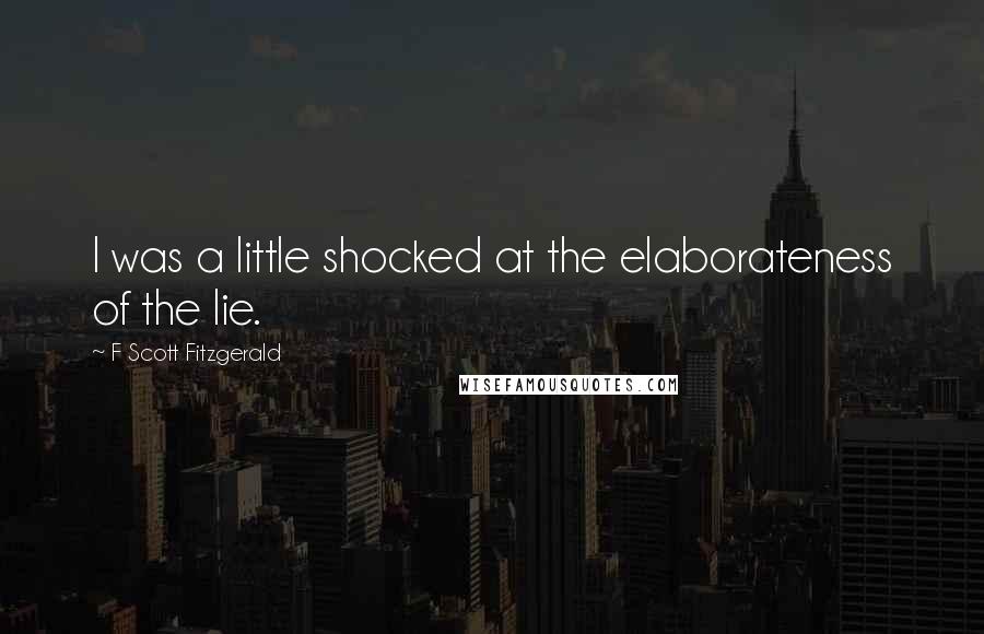 F Scott Fitzgerald Quotes: I was a little shocked at the elaborateness of the lie.