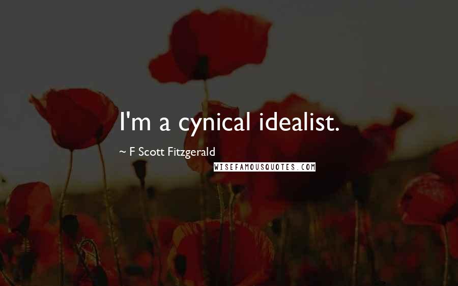 F Scott Fitzgerald Quotes: I'm a cynical idealist.
