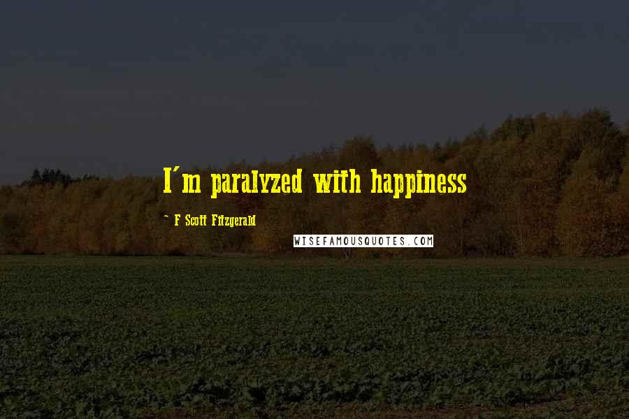 F Scott Fitzgerald Quotes: I'm paralyzed with happiness