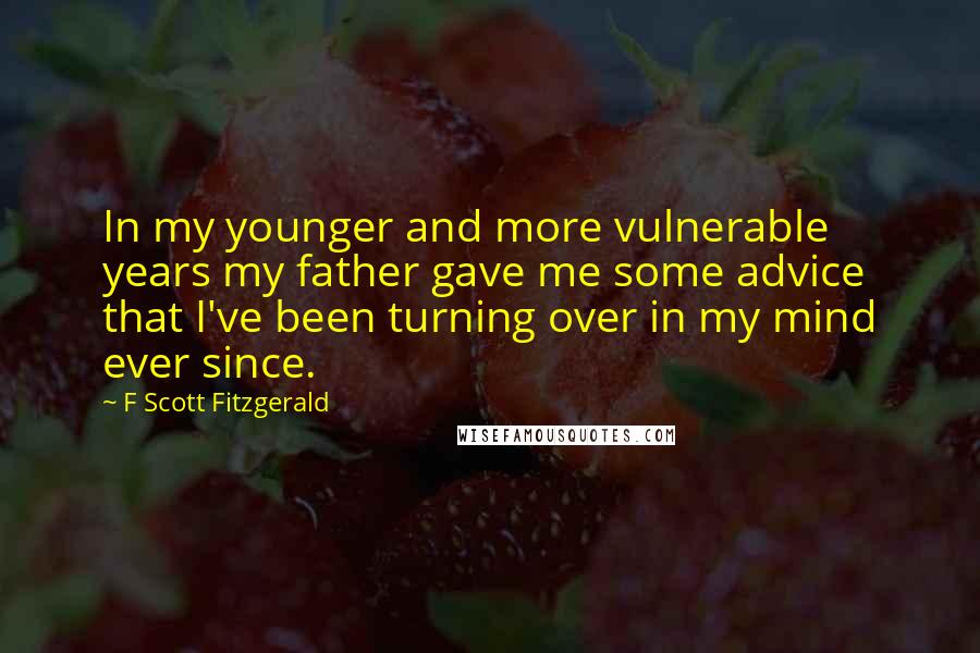 F Scott Fitzgerald Quotes: In my younger and more vulnerable years my father gave me some advice that I've been turning over in my mind ever since.