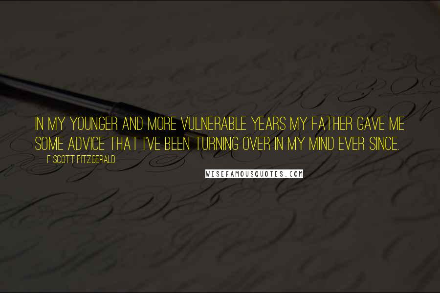 F Scott Fitzgerald Quotes: In my younger and more vulnerable years my father gave me some advice that I've been turning over in my mind ever since.