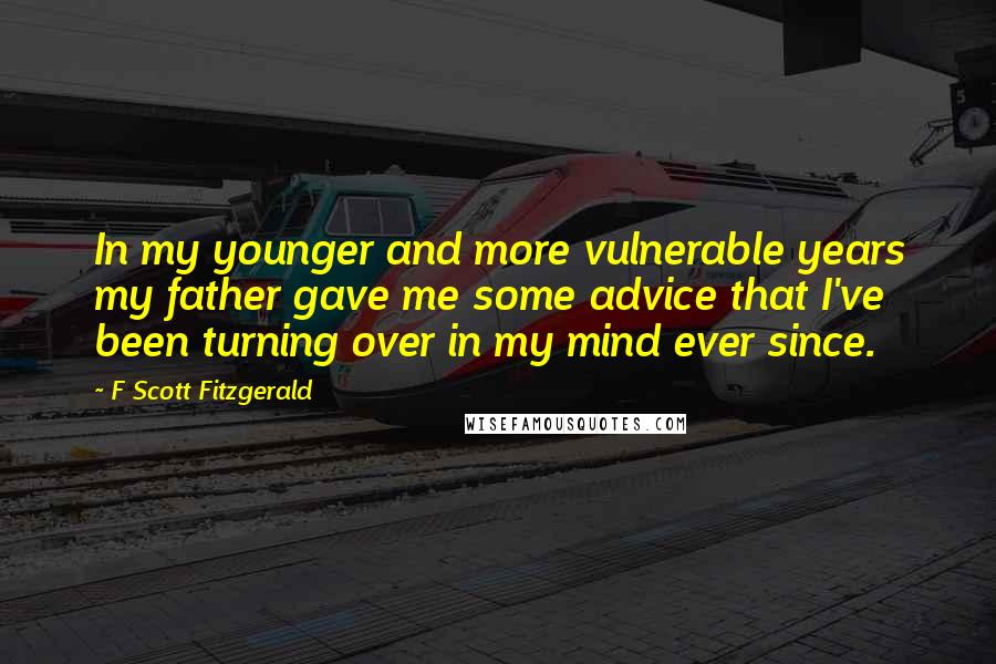 F Scott Fitzgerald Quotes: In my younger and more vulnerable years my father gave me some advice that I've been turning over in my mind ever since.