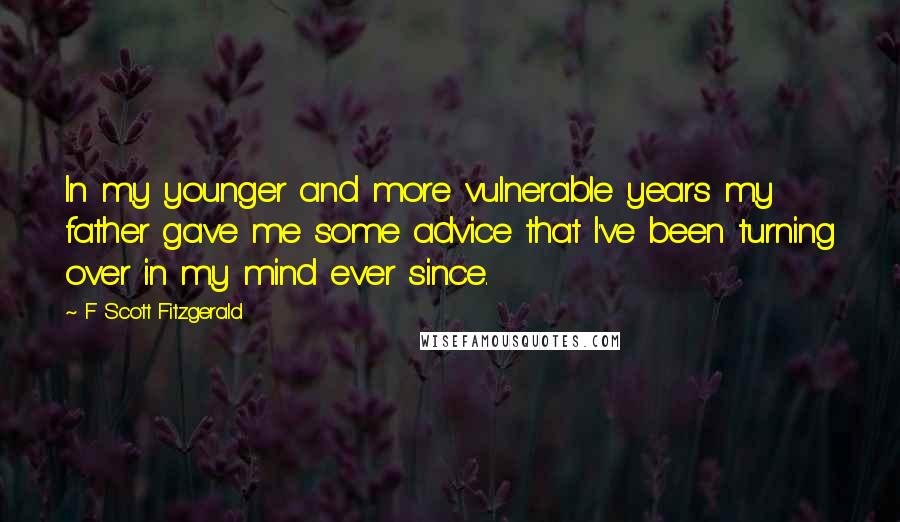 F Scott Fitzgerald Quotes: In my younger and more vulnerable years my father gave me some advice that I've been turning over in my mind ever since.