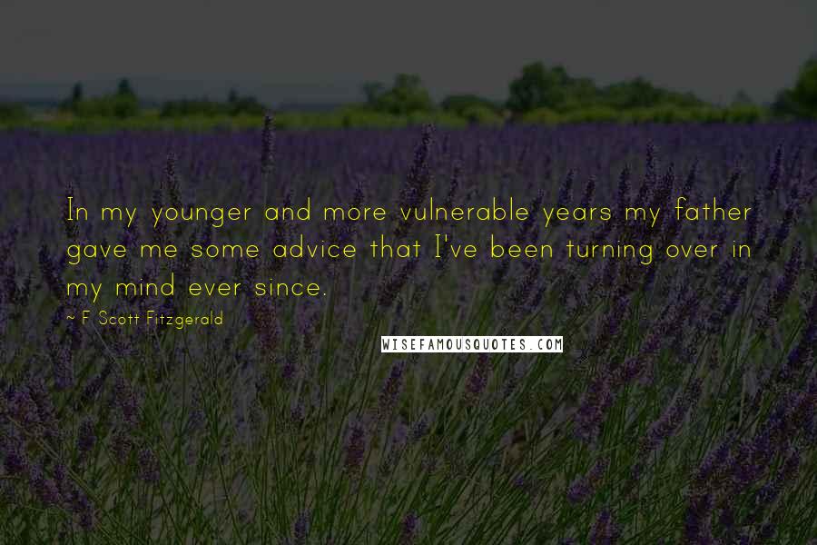 F Scott Fitzgerald Quotes: In my younger and more vulnerable years my father gave me some advice that I've been turning over in my mind ever since.