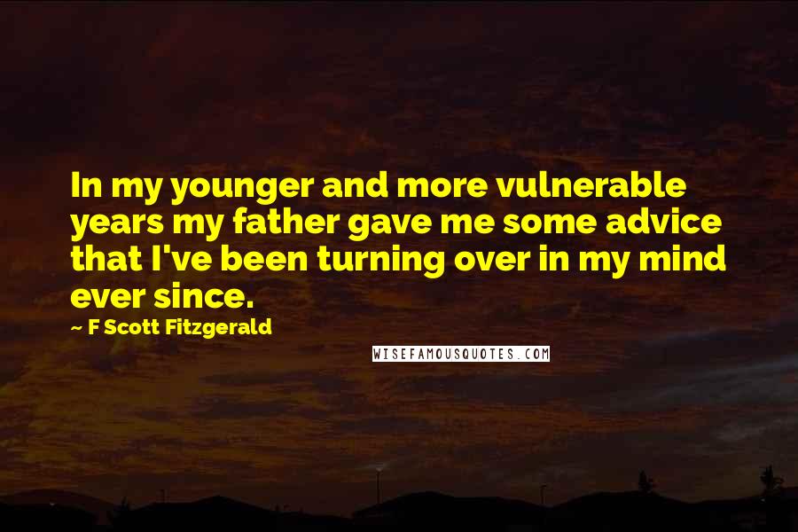 F Scott Fitzgerald Quotes: In my younger and more vulnerable years my father gave me some advice that I've been turning over in my mind ever since.