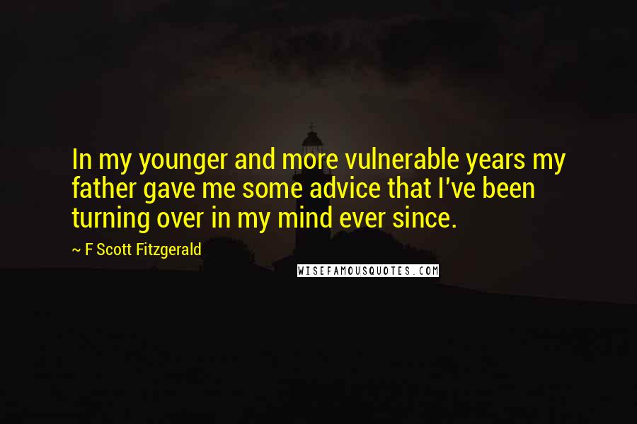 F Scott Fitzgerald Quotes: In my younger and more vulnerable years my father gave me some advice that I've been turning over in my mind ever since.