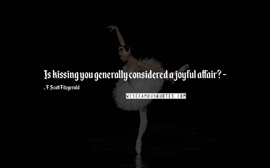 F Scott Fitzgerald Quotes: Is kissing you generally considered a joyful affair? -