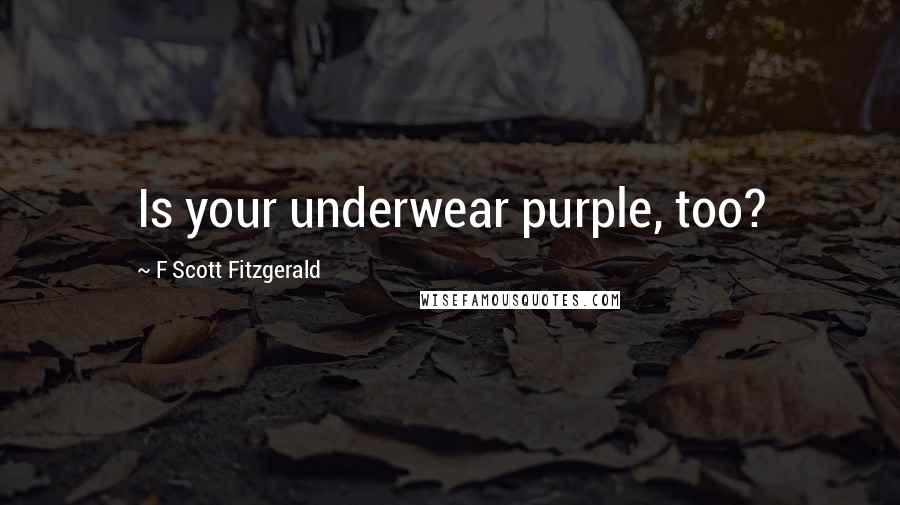 F Scott Fitzgerald Quotes: Is your underwear purple, too?