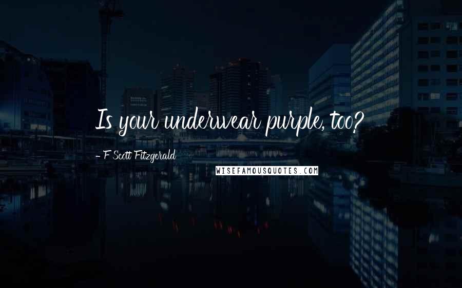 F Scott Fitzgerald Quotes: Is your underwear purple, too?