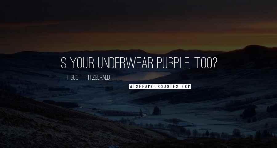 F Scott Fitzgerald Quotes: Is your underwear purple, too?