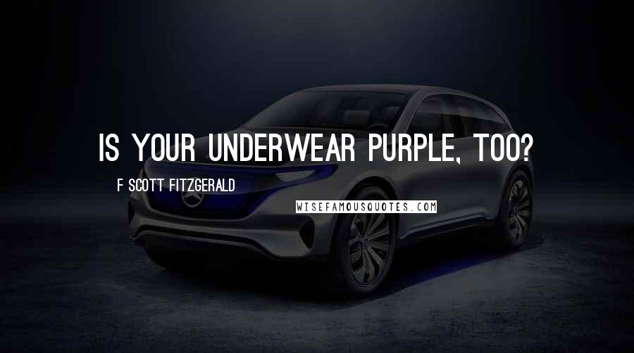 F Scott Fitzgerald Quotes: Is your underwear purple, too?