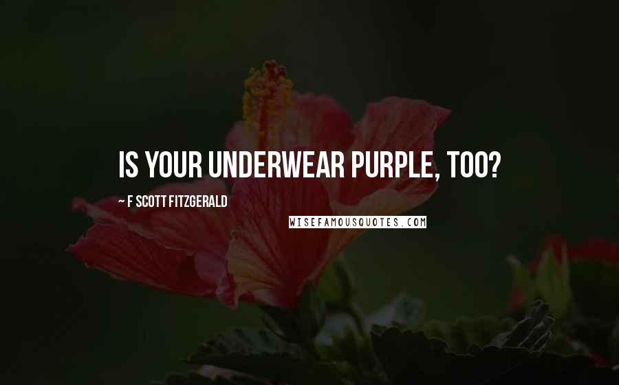 F Scott Fitzgerald Quotes: Is your underwear purple, too?