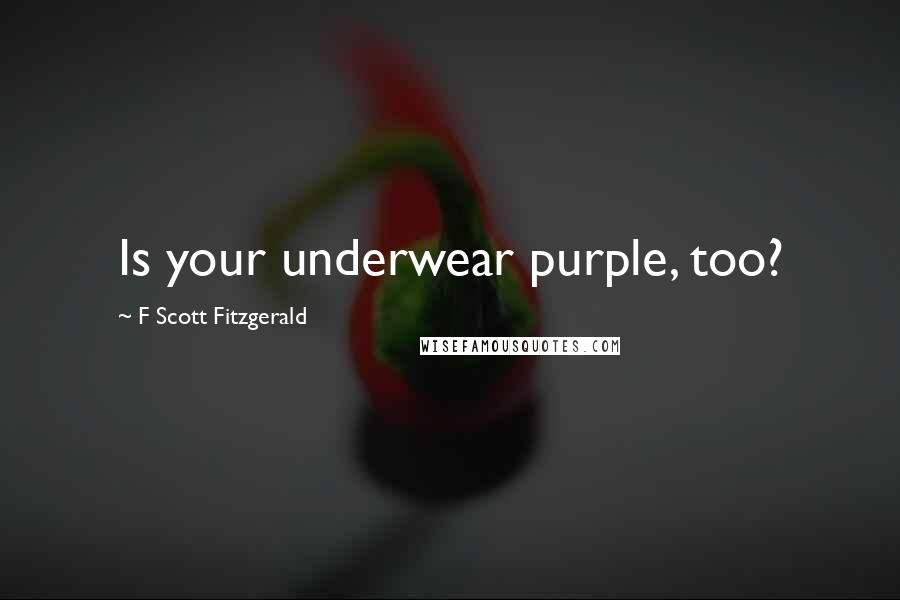 F Scott Fitzgerald Quotes: Is your underwear purple, too?