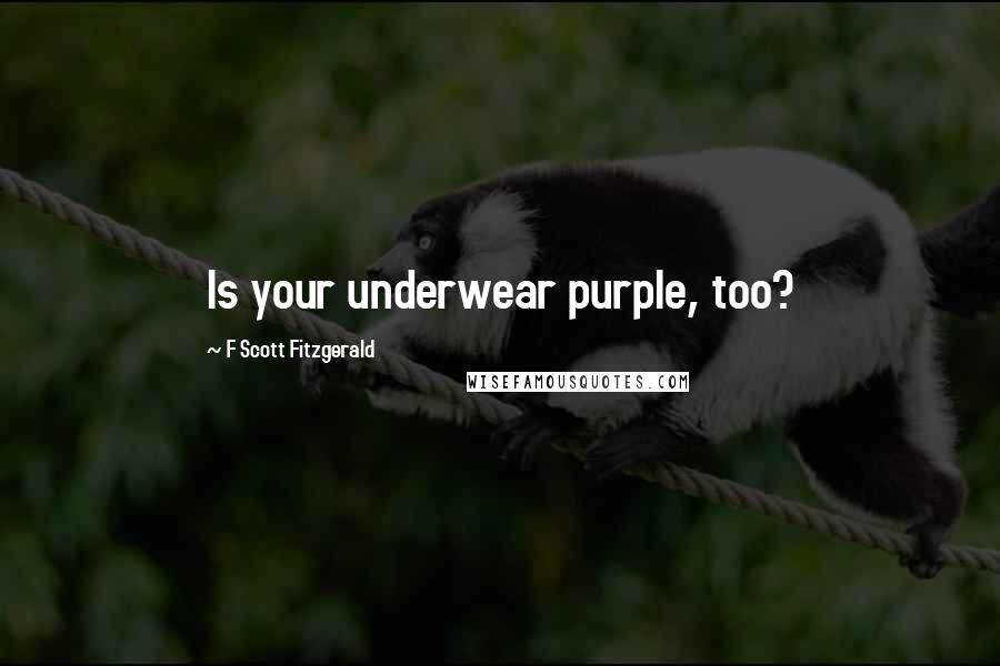 F Scott Fitzgerald Quotes: Is your underwear purple, too?