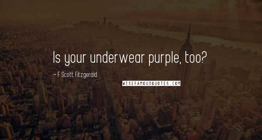 F Scott Fitzgerald Quotes: Is your underwear purple, too?