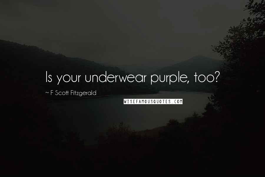 F Scott Fitzgerald Quotes: Is your underwear purple, too?