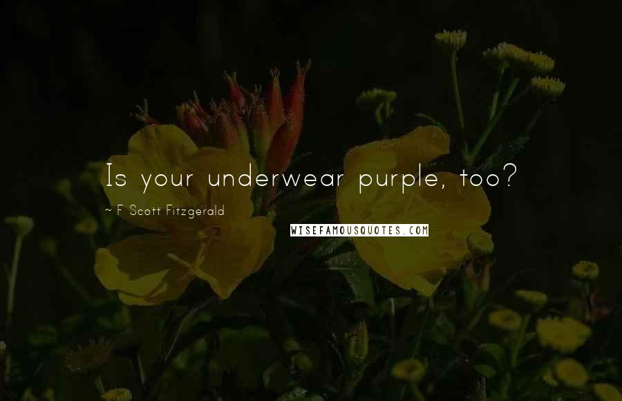 F Scott Fitzgerald Quotes: Is your underwear purple, too?