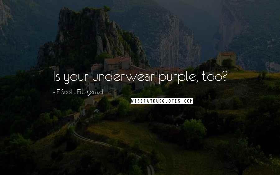 F Scott Fitzgerald Quotes: Is your underwear purple, too?