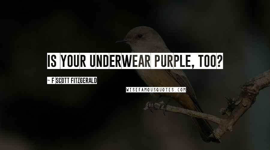 F Scott Fitzgerald Quotes: Is your underwear purple, too?
