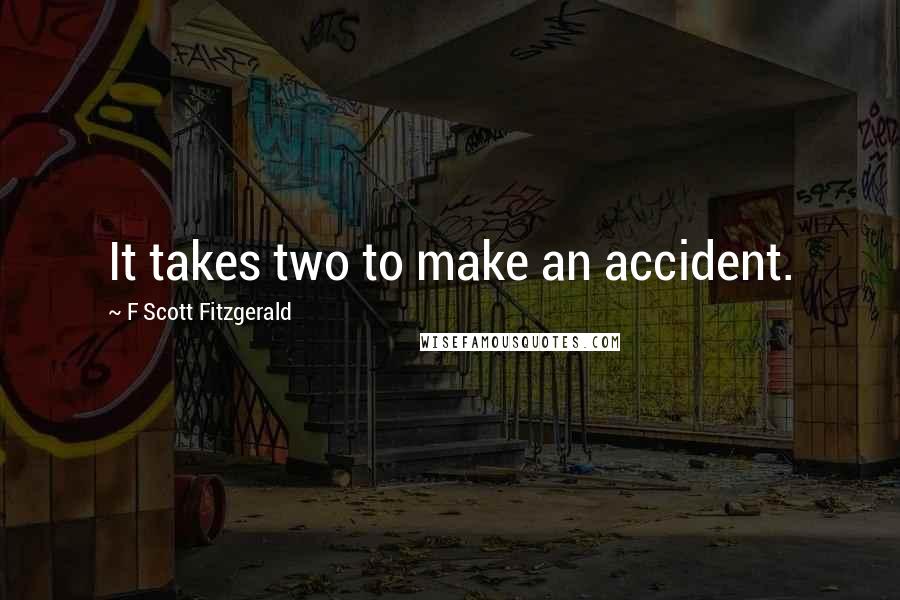 F Scott Fitzgerald Quotes: It takes two to make an accident.
