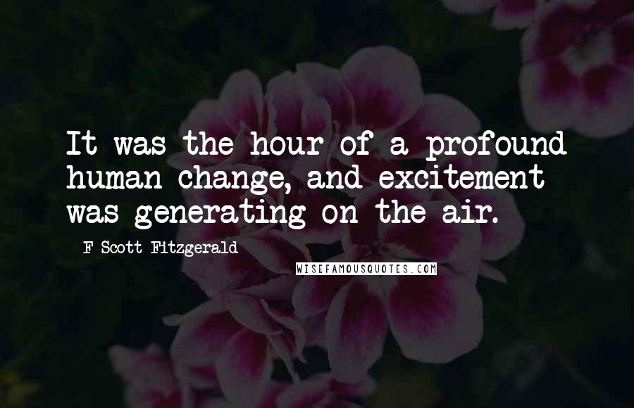 F Scott Fitzgerald Quotes: It was the hour of a profound human change, and excitement was generating on the air.