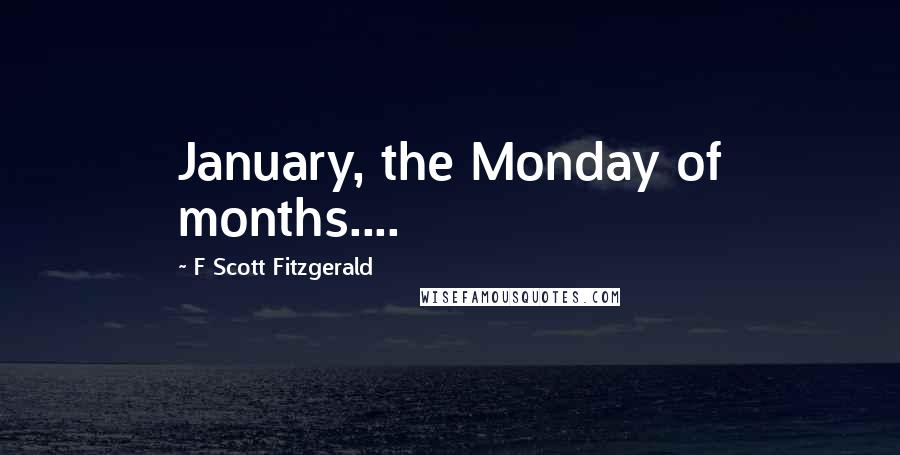 F Scott Fitzgerald Quotes: January, the Monday of months....