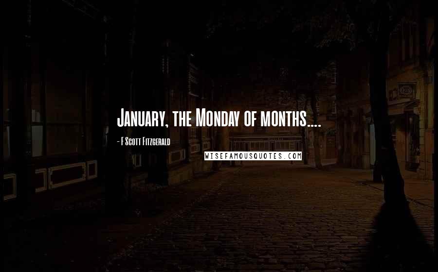 F Scott Fitzgerald Quotes: January, the Monday of months....