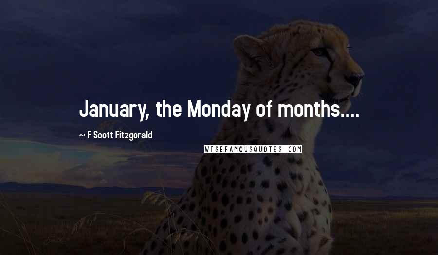 F Scott Fitzgerald Quotes: January, the Monday of months....