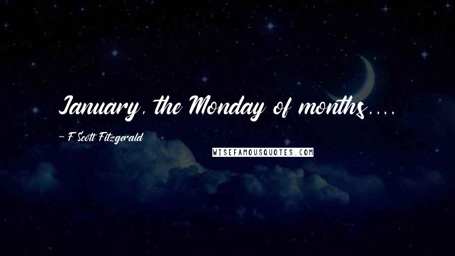 F Scott Fitzgerald Quotes: January, the Monday of months....