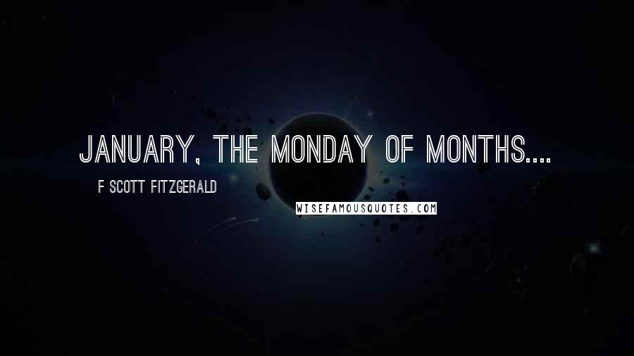 F Scott Fitzgerald Quotes: January, the Monday of months....