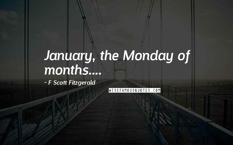 F Scott Fitzgerald Quotes: January, the Monday of months....