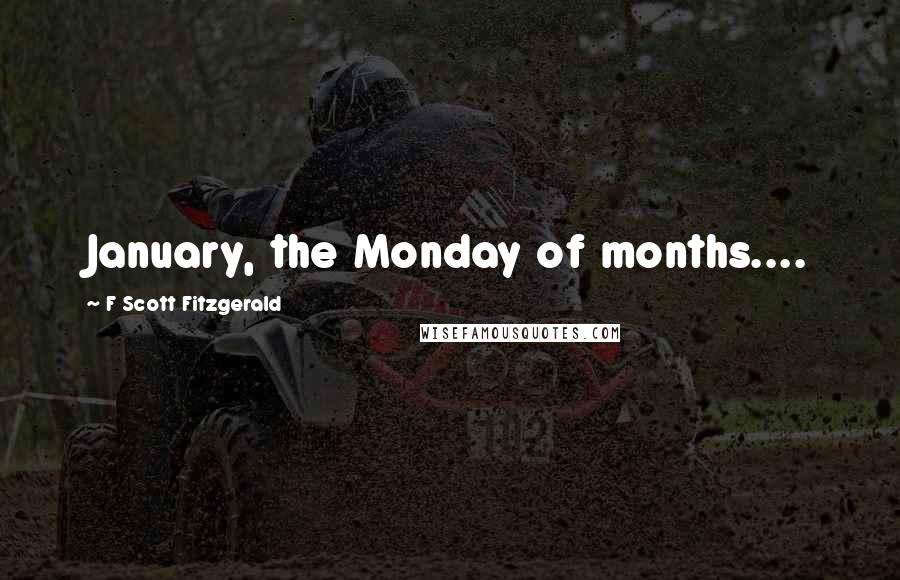 F Scott Fitzgerald Quotes: January, the Monday of months....