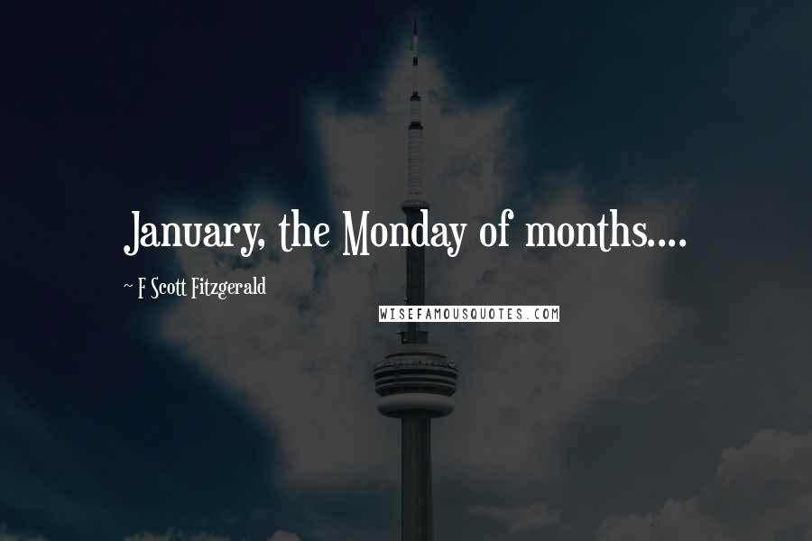 F Scott Fitzgerald Quotes: January, the Monday of months....