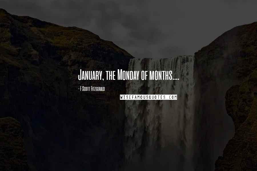 F Scott Fitzgerald Quotes: January, the Monday of months....