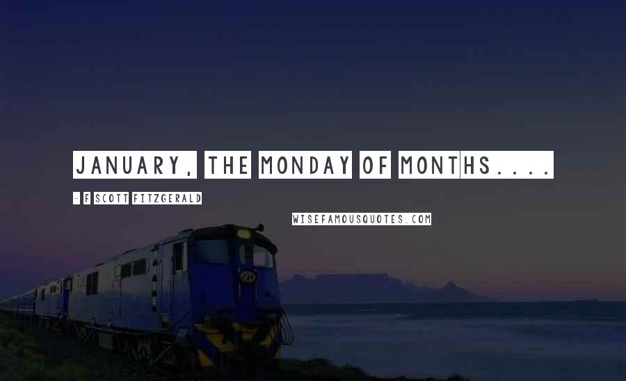 F Scott Fitzgerald Quotes: January, the Monday of months....