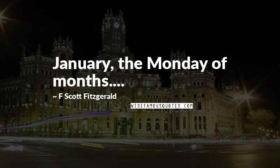 F Scott Fitzgerald Quotes: January, the Monday of months....