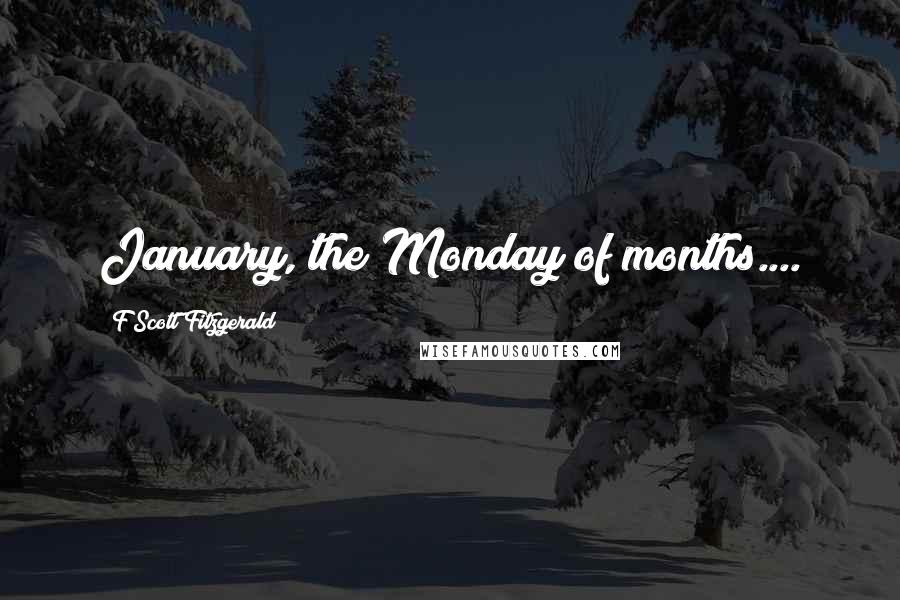 F Scott Fitzgerald Quotes: January, the Monday of months....