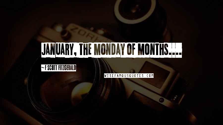 F Scott Fitzgerald Quotes: January, the Monday of months....
