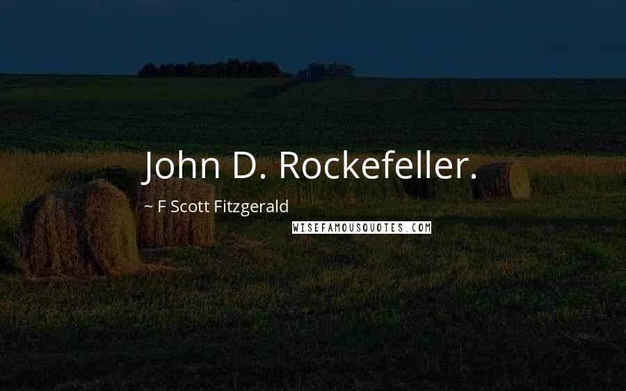 F Scott Fitzgerald Quotes: John D. Rockefeller.