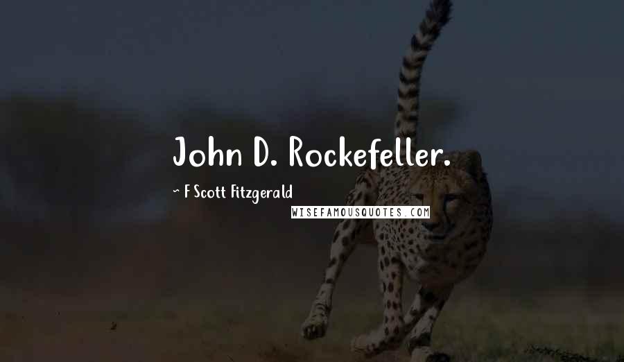 F Scott Fitzgerald Quotes: John D. Rockefeller.